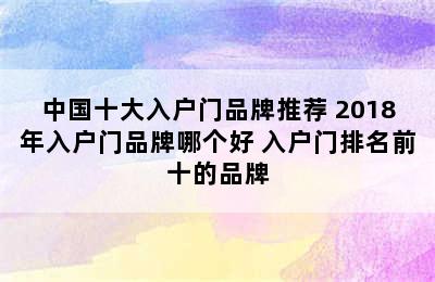 中国十大入户门品牌推荐 2018年入户门品牌哪个好 入户门排名前十的品牌